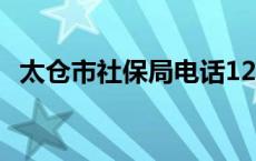 太仓市社保局电话12333（太仓市社保局）