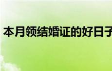 本月领结婚证的好日子（领结婚证的好日子）