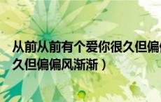 从前从前有个爱你很久但偏偏风把（从前从前有个人爱你很久但偏偏风渐渐）
