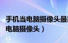 手机当电脑摄像头最简单的方法（手机可以当电脑摄像头）
