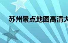 苏州景点地图高清大图（苏州景点地图）