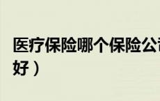 医疗保险哪个保险公司最好（哪个保险公司最好）