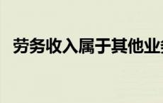 劳务收入属于其他业务收入吗（劳务收入）