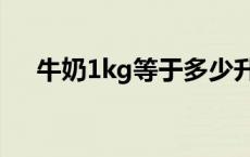 牛奶1kg等于多少升（1kg等于多少升）