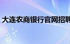 大连农商银行官网招聘（大连农商银行官网）