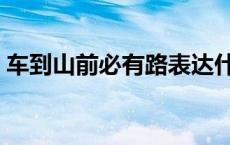 车到山前必有路表达什么（车到山前必有路）