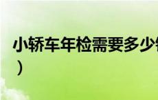 小轿车年检需要多少钱（小车年检需要多少钱）