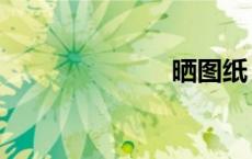 晒图纸（晒图）