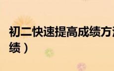 初二快速提高成绩方法（初二怎么快速提高成绩）