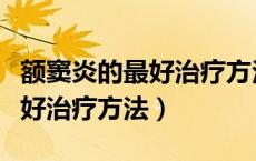 额窦炎的最好治疗方法还有什么（额窦炎的最好治疗方法）