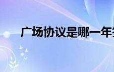 广场协议是哪一年签订的（广场协议）