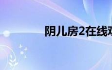 阴儿房2在线观看（阴儿房）