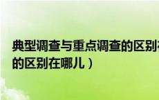 典型调查与重点调查的区别在哪儿呢（典型调查与重点调查的区别在哪儿）