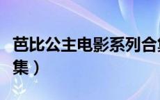 芭比公主电影系列合集（芭比公主系列电影全集）