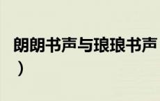朗朗书声与琅琅书声（朗朗书声还是琅琅书声）