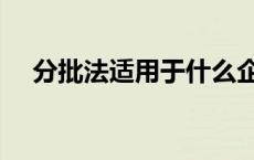 分批法适用于什么企业（分批法适用于）