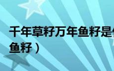 千年草籽万年鱼籽是什么意思（千年草籽万年鱼籽）
