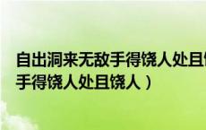 自出洞来无敌手得饶人处且饶人整事是什么（自出洞来无敌手得饶人处且饶人）