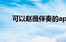 可以赵薇伴奏的app（可以赵薇伴奏）