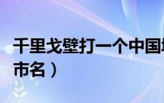 千里戈壁打一个中国城市名（千里戈壁打一城市名）