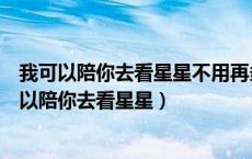 我可以陪你去看星星不用再多说明我就要和你在一起（我可以陪你去看星星）