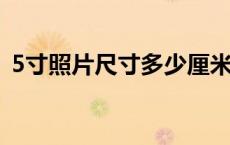 5寸照片尺寸多少厘米（照片尺寸多少厘米）