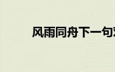 风雨同舟下一句对啥（风雨同舟）