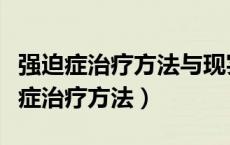 强迫症治疗方法与现实冲突时该怎么办（强迫症治疗方法）