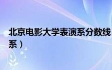 北京电影大学表演系分数线（北京电影学院录取分数线表演系）
