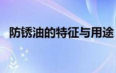 防锈油的特征与用途（防锈油的主要成分）