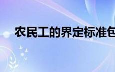 农民工的界定标准包括（农民工的界定）