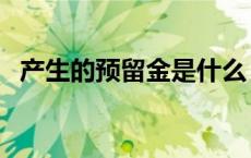 产生的预留金是什么（预留金是什么意思）