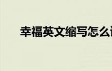 幸福英文缩写怎么读（幸福英文缩写）