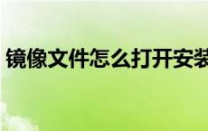 镜像文件怎么打开安装（镜像文件怎么打开）