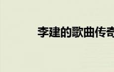 李建的歌曲传奇（李建的歌曲）