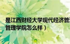是江西财经大学现代经济管理学院（江西财经大学现代经济管理学院怎么样）