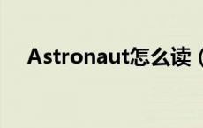 Astronaut怎么读（astronaut怎么读）