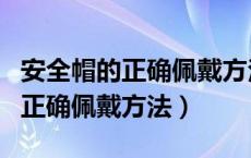 安全帽的正确佩戴方法及注意事项（安全帽的正确佩戴方法）