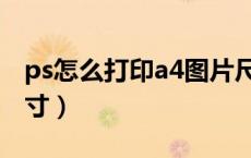 ps怎么打印a4图片尺寸多少（ps打印a4纸尺寸）