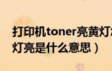 打印机toner亮黄灯怎么处理（打印机toner灯亮是什么意思）
