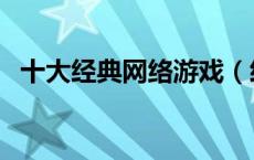 十大经典网络游戏（经典网络游戏排行榜）