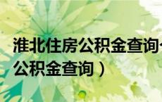 淮北住房公积金查询个人账户查询（淮北住房公积金查询）