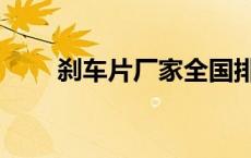 刹车片厂家全国排名（刹车片厂家）