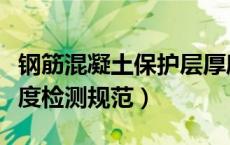 钢筋混凝土保护层厚度规范表（钢筋保护层厚度检测规范）