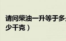 请问柴油一升等于多少公斤（柴油一升等于多少千克）