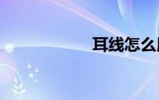 耳线怎么用（耳线）