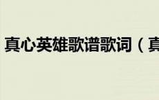 真心英雄歌谱歌词（真心英雄歌词完整打印）