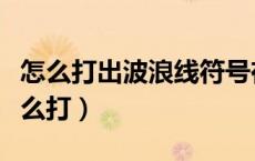 怎么打出波浪线符号在中间（波浪号在中间怎么打）