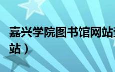 嘉兴学院图书馆网站查询（嘉兴学院图书馆网站）