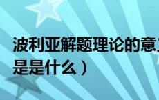 波利亚解题理论的意义和启示（波利亚解题法是是什么）